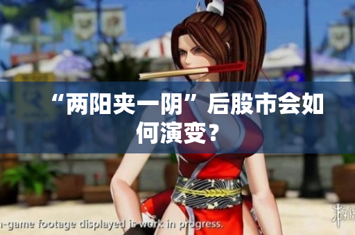 “两阳夹一阴”后股市会如何演变？