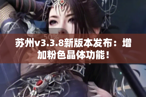 苏州v3.3.8新版本发布：增加粉色晶体功能！