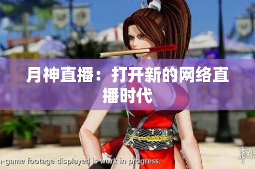 月神直播：打开新的网络直播时代
