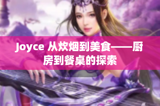 Joyce 从炊烟到美食——厨房到餐桌的探索