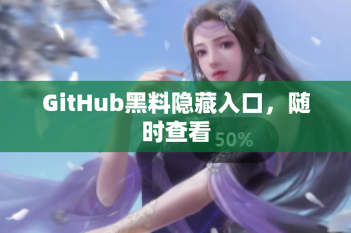 GitHub黑料隐藏入口，随时查看