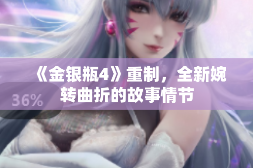 《金银瓶4》重制，全新婉转曲折的故事情节