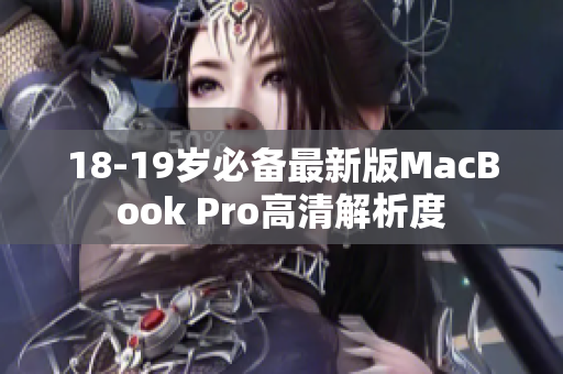 18-19岁必备最新版MacBook Pro高清解析度