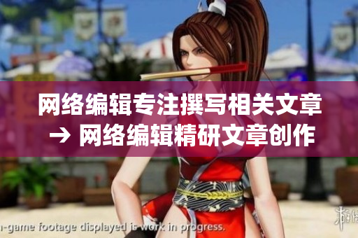 网络编辑专注撰写相关文章 → 网络编辑精研文章创作)