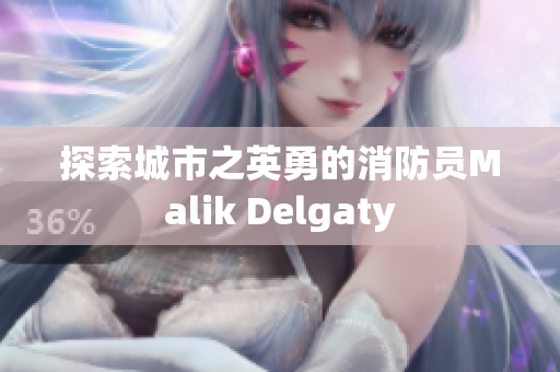 探索城市之英勇的消防员Malik Delgaty