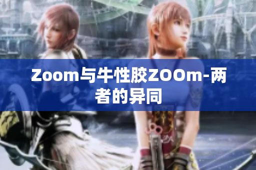 Zoom与牛性胶ZOOm-两者的异同