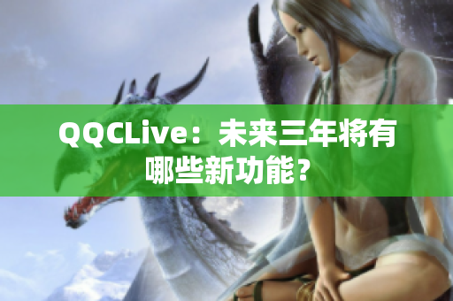 QQCLive：未来三年将有哪些新功能？