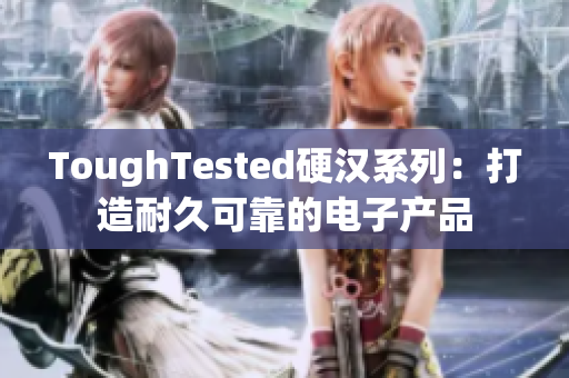 ToughTested硬汉系列：打造耐久可靠的电子产品
