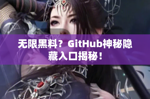 无限黑料？GitHub神秘隐藏入口揭秘！