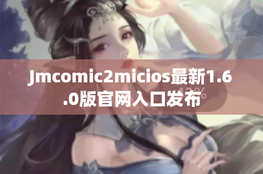 Jmcomic2micios最新1.6.0版官网入口发布