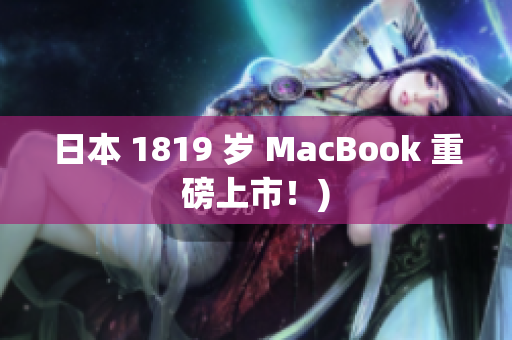 日本 1819 岁 MacBook 重磅上市！)