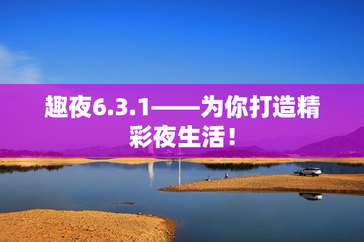趣夜6.3.1——为你打造精彩夜生活！