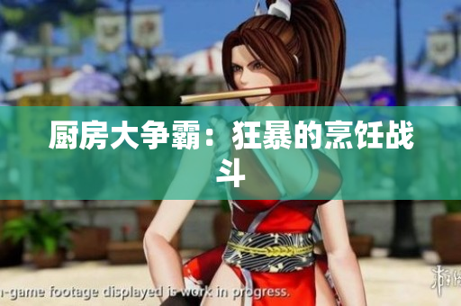 厨房大争霸：狂暴的烹饪战斗