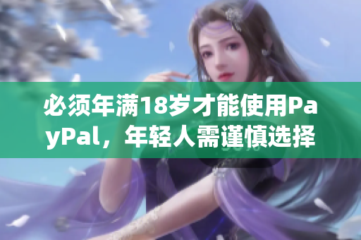 必须年满18岁才能使用PayPal，年轻人需谨慎选择支付方式