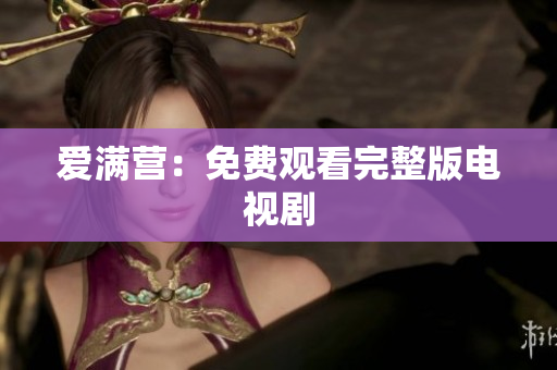 爱满营：免费观看完整版电视剧