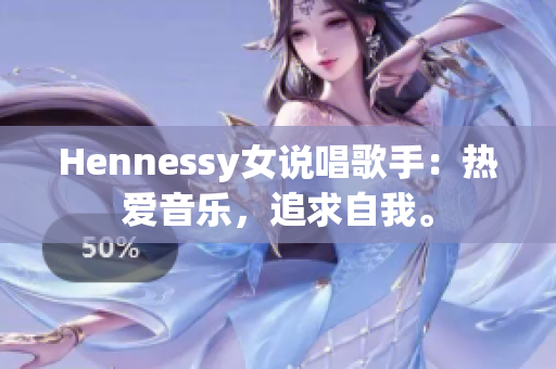 Hennessy女说唱歌手：热爱音乐，追求自我。