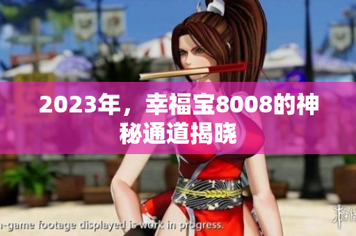 2023年，幸福宝8008的神秘通道揭晓