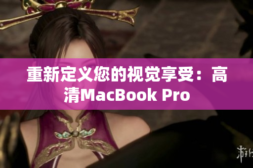 重新定义您的视觉享受：高清MacBook Pro