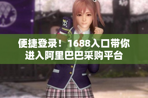 便捷登录！1688入口带你进入阿里巴巴采购平台