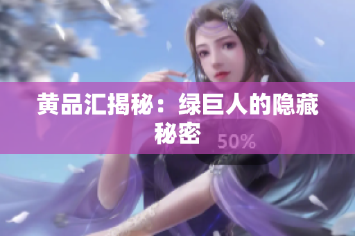 黄品汇揭秘：绿巨人的隐藏秘密
