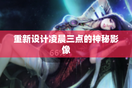 重新设计凌晨三点的神秘影像
