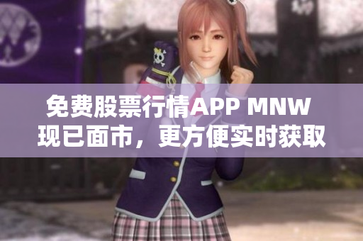 免费股票行情APP MNW 现已面市，更方便实时获取行情