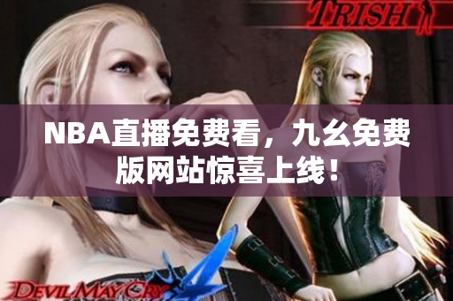 NBA直播免费看，九幺免费版网站惊喜上线！