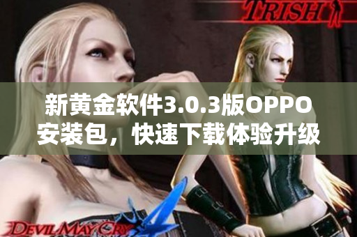新黄金软件3.0.3版OPPO安装包，快速下载体验升级！