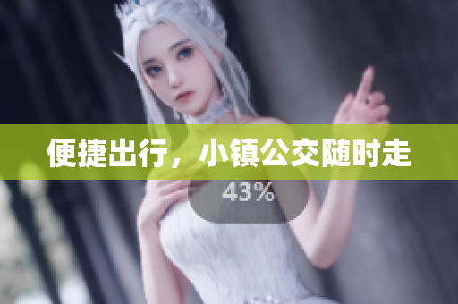 便捷出行，小镇公交随时走