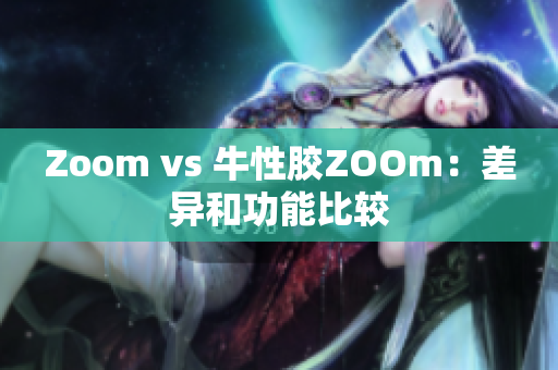 Zoom vs 牛性胶ZOOm：差异和功能比较