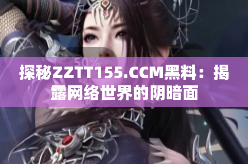 探秘ZZTT155.CCM黑料：揭露网络世界的阴暗面