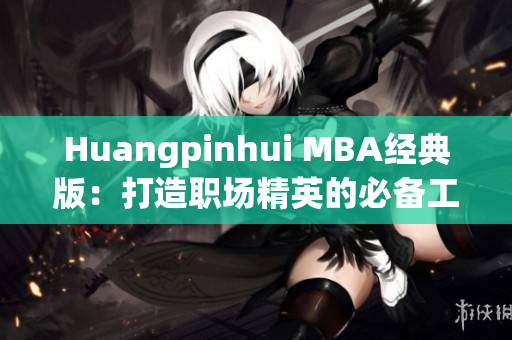 Huangpinhui MBA经典版：打造职场精英的必备工具