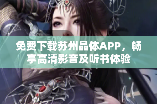 免费下载苏州晶体APP，畅享高清影音及听书体验