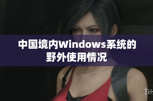 中国境内Windows系统的野外使用情况
