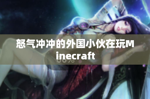 怒气冲冲的外国小伙在玩Minecraft