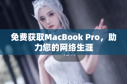 免费获取MacBook Pro，助力您的网络生涯