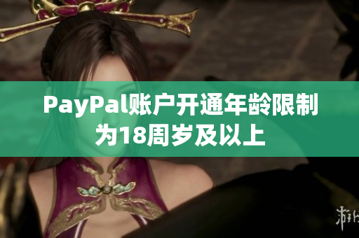 PayPal账户开通年龄限制为18周岁及以上
