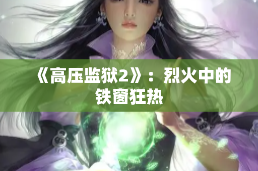 《高压监狱2》：烈火中的铁窗狂热