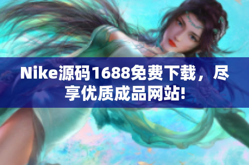 Nike源码1688免费下载，尽享优质成品网站!