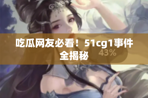 吃瓜网友必看！51cg1事件全揭秘
