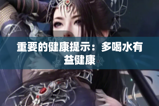 重要的健康提示：多喝水有益健康