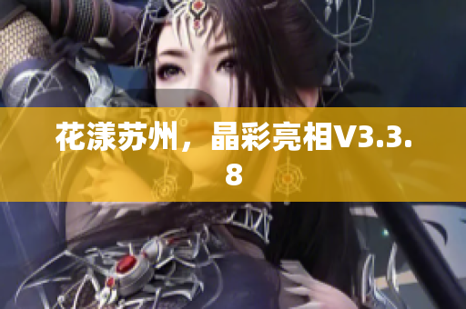 花漾苏州，晶彩亮相V3.3.8