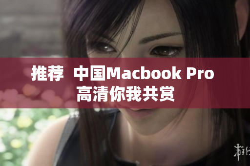推荐  中国Macbook Pro 高清你我共赏
