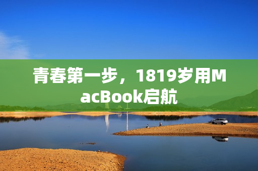 青春第一步，1819岁用MacBook启航