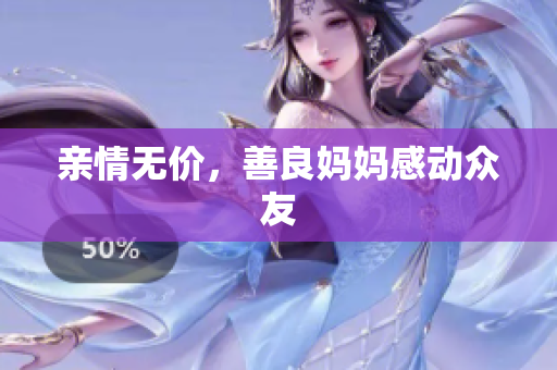 亲情无价，善良妈妈感动众友