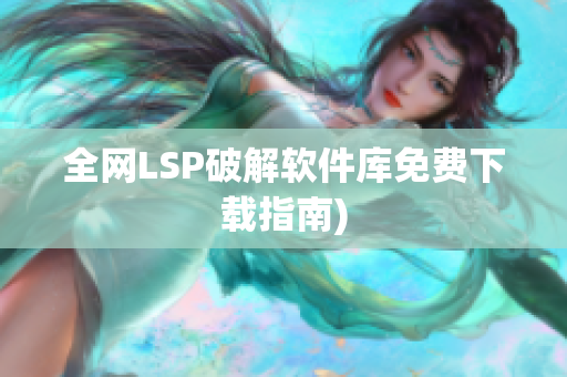 全网LSP破解软件库免费下载指南)