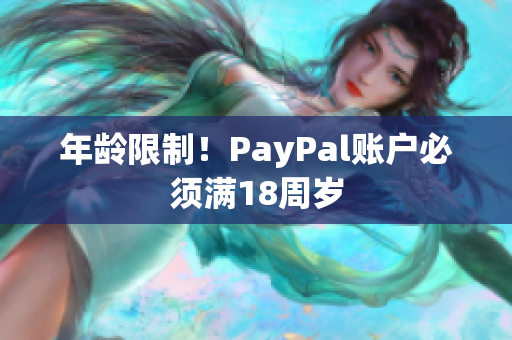 年龄限制！PayPal账户必须满18周岁