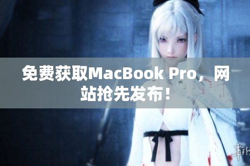 免费获取MacBook Pro，网站抢先发布！