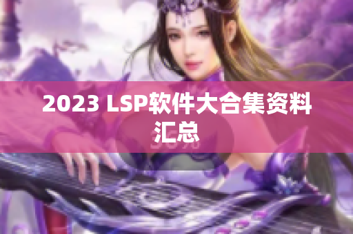 2023 LSP软件大合集资料汇总