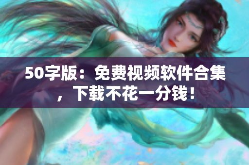 50字版：免费视频软件合集，下载不花一分钱！